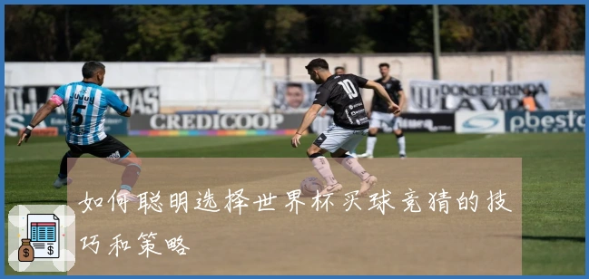 如何聪明选择世界杯买球竞猜的技巧和策略
