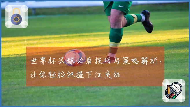 世界杯买球必看技巧与策略解析，让你轻松把握下注良机