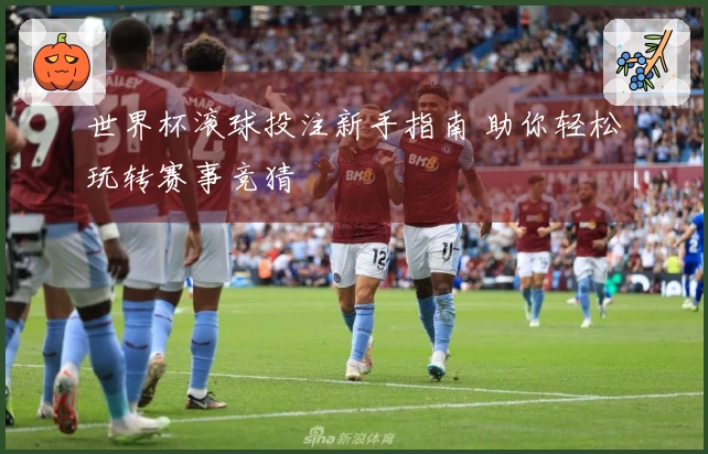 世界杯滚球投注新手指南 助你轻松玩转赛事竞猜
